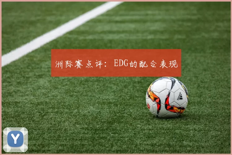 洲际赛点评：EDG的配合表现