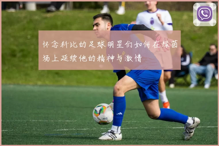怀念科比的足球明星们如何在绿茵场上延续他的精神与激情
